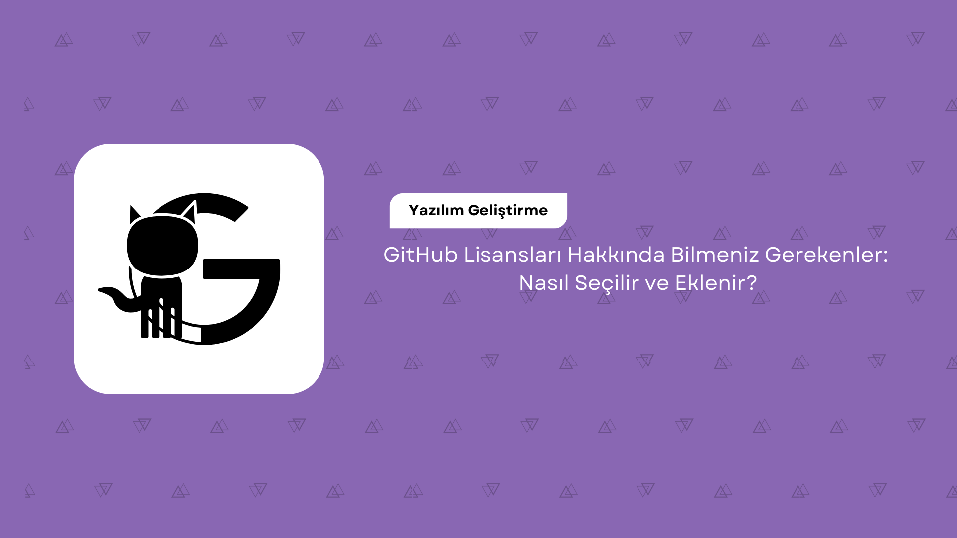 GitHub Lisansları Hakkında Bilmeniz Gerekenler: Nasıl Seçilir ve Eklenir?